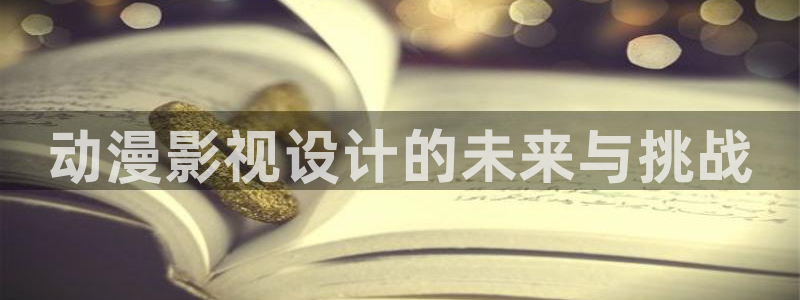 浮力影院欧美：动漫影视设计的未来与挑战